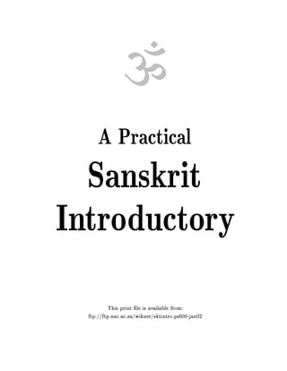 ?
A Practical

Sanskrit
Introductory
This print le is available from:
ftp://ftp.nac.ac.za/wikner/sktintro.ps600-jan02

 