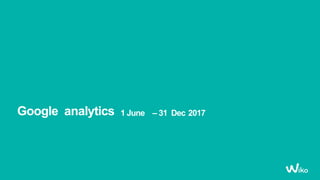 Google analytics 1 June – 31 Dec 2017
 