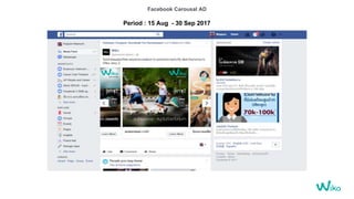 Facebook Carousal AD
Period : 15 Aug - 30 Sep 2017
 