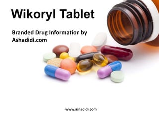 Branded Drug Information by
Ashadidi.com
Wikoryl Tablet
www.ashadidi.com
 