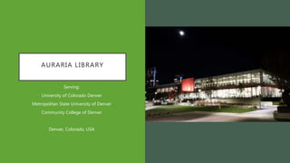 AURARIA LIBRARY
Serving:
University of Colorado Denver
Metropolitan State University of Denver
Community College of Denver
Denver, Colorado, USA
 