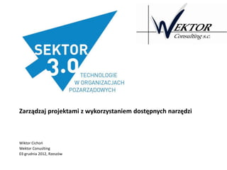 Zarządzaj projektami z wykorzystaniem dostępnych narzędzi



Wiktor Cichoo
Wektor Conuslting
03 grudnia 2012, Rzeszów
 