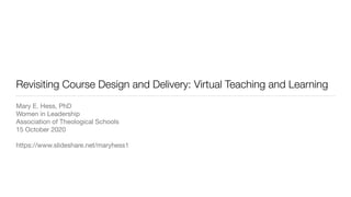 Revisiting Course Design and Delivery: Virtual Teaching and Learning
Mary E. Hess, PhD

Women in Leadership

Association of Theological Schools

15 October 2020

https://www.slideshare.net/maryhess1
 