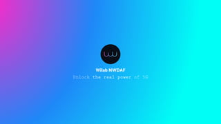 Wilab NWDAF
Unlock the real power of 5G
 
