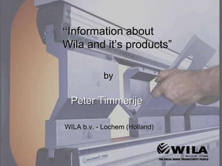 “ Information   about  Wila and it’s products” WILA b.v. - Lochem (Holland) Peter Timmerije by 
