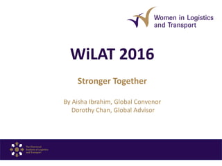 WiLAT 2016
Stronger Together
By Aisha Ibrahim, Global Convenor
Dorothy Chan, Global Advisor
 