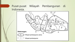 Pusat-pusat Wilayah Pembangunan di
Indonesia.
 