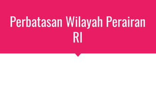 Perbatasan Wilayah Perairan
RI
 