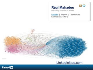 Réal Mahadeo
Marketing Solution, Canada

LinkedIn | Internet | Toronto Area
Connections: 500+ |




     Linkedinlabs.com
                                     1
 