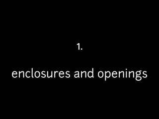 1. 
enclosures and openings 
 
