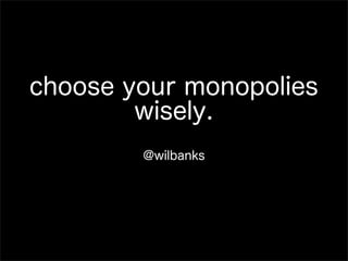 choose your monopolies
        wisely.
        @wilbanks
 