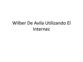 Wilber De Avila Utilizando El
Internec
 