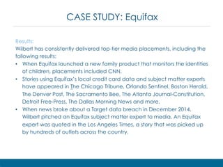 CASE STUDY: Equifax
Results:
Wilbert has consistently delivered top-tier media placements, including the
following results...