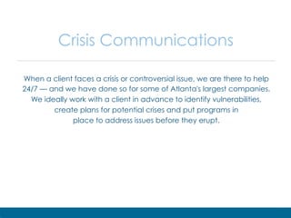 Crisis Communications
When a client faces a crisis or controversial issue, we are there to help
24/7 — and we have done so...