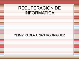 RECUPERACION DE INFORMATICA YEIMY PAOLA ARIAS RODRIGUEZ 