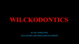 WILCKODONTICS
BY- DR. CHIRAG PATIL
M.D.S IN ORAL AND MAXILLOFACIAL SURGERY
 