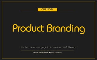 Product Branding
It is the power to engage that drives successful brands
OUR WORK
 