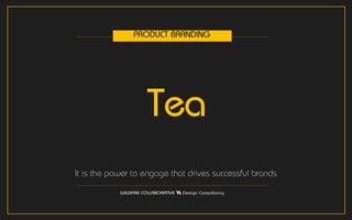 Tea
It is the power to engage that drives successful brands
PRODUCT BRANDING
 