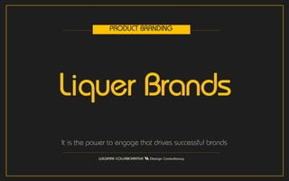 Liquer Brands
It is the power to engage that drives successful brands
PRODUCT BRANDING
 