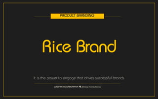 Rice Brand
It is the power to engage that drives successful brands
PRODUCT BRANDING
 