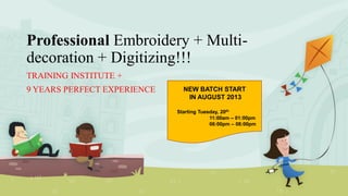 Professional Embroidery + Multidecoration + Digitizing!!!
TRAINING INSTITUTE +
9 YEARS PERFECT EXPERIENCE

NEW BATCH START
IN AUGUST 2013
Starting Tuesday, 20th
11:00am – 01:00pm
06:00pm – 08:00pm

 