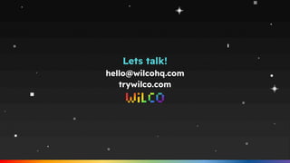 Lets talk!
hello@wilcohq.com
trywilco.com
 