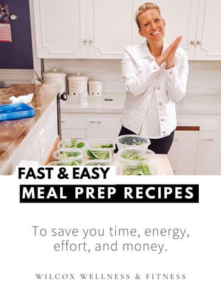 W I L C O X W E L L N E S S & F I T N E S S
MEAL PREP RECIPES
FAST & EASY
To save you time, energy,
effort, and money.
 