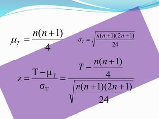 ( 1) 
4 
 
n n 
T  
( 1)(2 1) 
24 
 
n n n 
T  
n n 
(  
1) 
4 
 
T 
( 1)(2 1) 
24 
T μ 
σ 
z 
T 
T 
  
 
 
 
n n n 
 