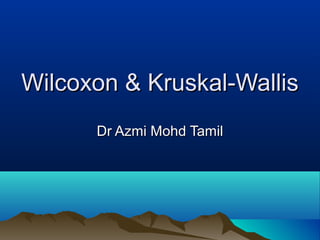 Wilcoxon & Kruskal-Wallis
      Dr Azmi Mohd Tamil
 