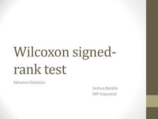 Wilcoxon signedrank test
Advance Statistics
Joshua Batalla
MP-Industrial

 