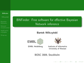 BNnder

 Wilczy«ski

Bayesian
                BNFinder: Free software for eective Bayesian
Networks
Network
                             Network inference
recontruction
Application
examples                        Bartek Wilczy«ski
Wrap-up




                        EMBL Heidelberg   Institute of Informatics
                                           University of Warsaw


                              BOSC 2009, Stockholm
 