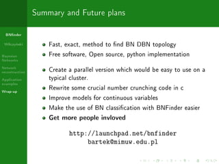 Summary and Future plans

  BNnder

 Wilczy«ski         Fast, exact, method to nd BN DBN topology
Bayesian            Free...