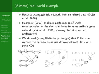 (Almost) real world example

  BNnder           Reconstructing genetic network from simulated data (Dojer
 Wilczy«ski
    ...
