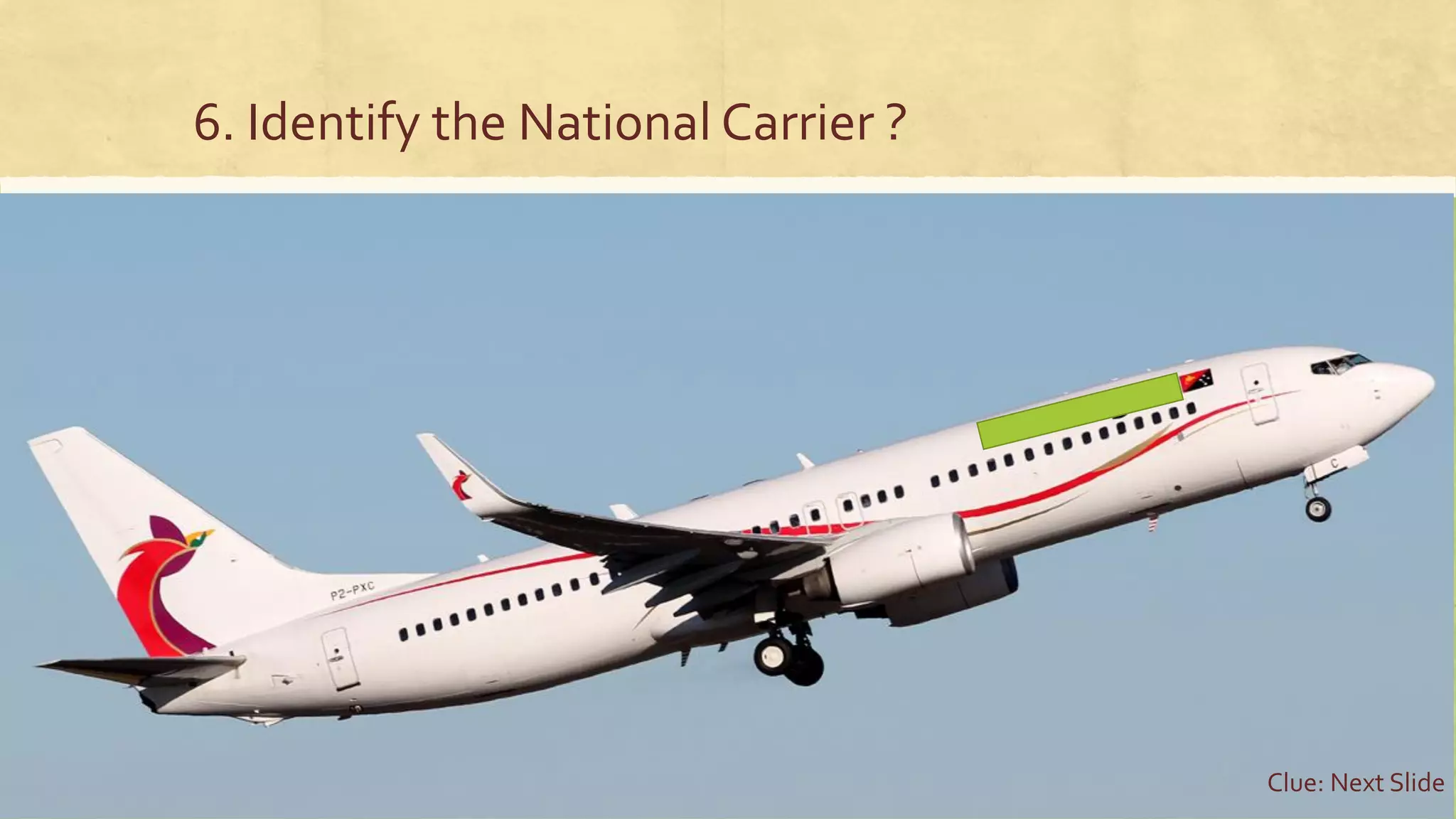 6. Identify the National Carrier ?
Clue: Next Slide
 