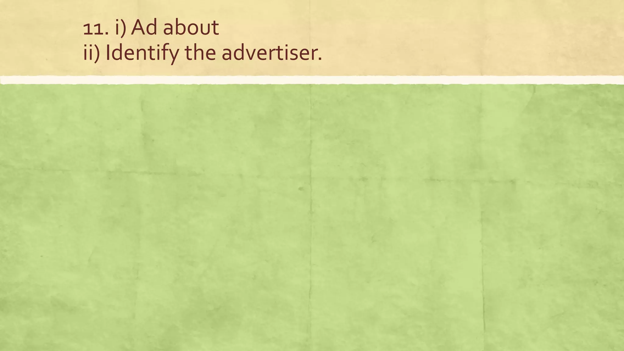 11. i) Ad about
ii) Identify the advertiser.
 