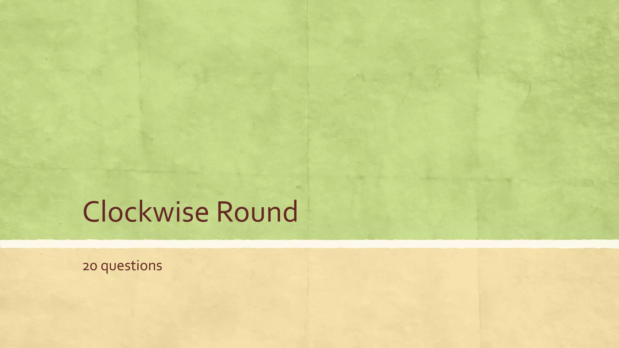 Clockwise Round
20 questions
 