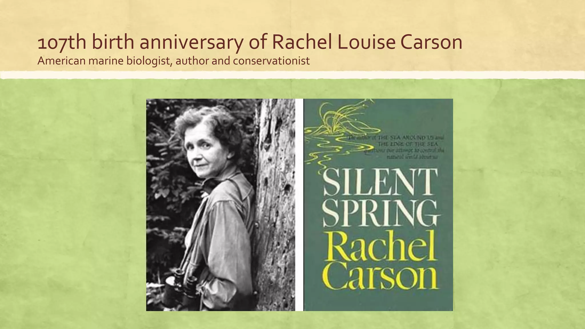 107th birth anniversary of Rachel Louise Carson
American marine biologist, author and conservationist
 