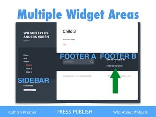 Kathryn Presner PRESS PUBLISH Wild About Widgets
Multiple Widget Areas
SIDEBAR
FOOTER A FOOTER B
 