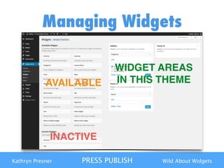 Kathryn Presner PRESS PUBLISH Wild About Widgets
Managing Widgets
AVAILABLE
WIDGET AREAS 
IN THIS THEME
INACTIVE
 