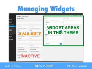 Kathryn Presner PRESS PUBLISH Wild About Widgets
Managing Widgets
AVAILABLE
WIDGET AREAS 
IN THIS THEME
INACTIVE
 