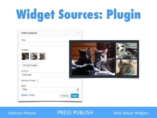Kathryn Presner PRESS PUBLISH Wild About Widgets
Widget Sources: Plugin
 
