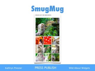 Kathryn Presner PRESS PUBLISH Wild About Widgets
SmugMug
 