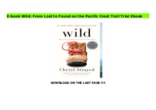 DOWNLOAD ON THE LAST PAGE !!!!
Download Here https://ebooklibrary.solutionsforyou.space/?book=0307476073 At twenty-two, Cheryl Strayed thought she had lost everything. In the wake of her mother’s death, her family scattered and her own marriage was soon destroyed. Four years later, with nothing more to lose, she made the most impulsive decision of her life. With no experience or training, driven only by blind will, she would hike more than a thousand miles of the Pacific Crest Trail from the Mojave Desert through California and Oregon to Washington State — and she would do it alone.Told with suspense and style, sparkling with warmth and humor, Wild powerfully captures the terrors and pleasures of one young woman forging ahead against all odds on a journey that maddened, strengthened, and ultimately healed her. Read Online PDF Wild: From Lost to Found on the Pacific Crest Trail Read PDF Wild: From Lost to Found on the Pacific Crest Trail Read Full PDF Wild: From Lost to Found on the Pacific Crest Trail
E-book Wild: From Lost to Found on the Pacific Crest Trail Trial Ebook
 