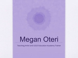 Megan Oteri
Teaching Artist and LEGO Education Academy Trainer
 