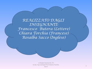 REALIZZATO DAGLI  INSEGNANTI: Francesco  Butera (Lettere) Chiara Torchia (Francese) Rosalba Sacco (Inglese) -IC Rodari Soveria M.-2°C Sc.Sec.1°gr.Carlopoli-Prof. Butera-Torchia-Sacco 