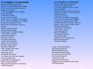 'A cuniglia e ra duonnula Èramu quasi all'urtima simana Quannu 'na  pananzallària de cuniglia A 'nnu rimùote se scavàu 'nna tana Adatta mu cce figlia. 'A fice 'nn'ariggientu ed a ru siettu, In pili, a ffili a ffili, Tirannùse d''o piettu, Si cce cunzau 'nnu liettu Pugliu cumu 'nu màttulu 'e vammagia, Ccu 'nn'arte chi a ffigliare te 'ncuraggia. E mparu le 'ngravànu ri duluri Niscìu ppe' ra mammana; àutru ca, quannu Turnàu, truvàu ca tannu 'Na facci d'ammazzata De dùonnola si cc'èradi 'ntanata. - Ohè!- disse - Cchi fai Ccad'intra vussurìa? Vide mu ti nne vai Cà chista è casa mia! - Chine te l'ha lassata? -Nullu; ma ccu ste manu, Me l'haiu chianu chianu Scavata e rrigistrata. 'I bbi', mmierzu 'ssu siettu, Tutti quanti 'ssi fili Pugli pugli di pili? Su' ppili de 'stu piettu! - E a mmie cchi mmi nne 'mporta? 'Na tana senza porta E ppe' dde cchiù bbaccante, È dd' 'o prim'accupante. Pìeju pp'e ttie si quannu si' nnisciuta 'U' ll'hai chiuduta! La coniglia e la donnola  Eravamo quasi all'ultima settimana  Quando una coniglia gravida In un luogo solitario si scavò una tana  Adatta per figliarci.  La rese così lucida e pulita da sembrare d'argento e sul fondo / I peli, uno per uno, Tirandosi dal petto  Ci si preparò un letto  Soffice come un gomitolo di bambagia,  Co un'arte che ti veniva voglia di figliare.  E appena le si aggravarono le doglie  Uscì per chiamare la mammana; altro che, quando / Tornò, trovò che proprio allora  Una faccia d'assassina  Di donnola ci s'era stabilita.  - Ohè! - disse - Che fai  Qua dentro signora?  Vedi ora d'andartene  che questa è casa mia!  Chi te l'ha lasciata?  Nessuno; ma con queste mani,  Me la sono piano piano  Scavata e ordinata.  Li vedi, nel centro del sito / Tutti quanti questi fili /  Morbidi morbidi di peli? Sono peli di questo petto! E a me che me ne importa?  Una tana senza porta  e per di più vuota,  è del primo che l'occupa.  Peggio per te se quando ne sei uscita  Non l'hai chiusa!  
