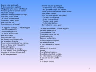 Quantu a 'ssi quattru pili, Si davèru cce tieni, pigliatìli! Ma guarda tu 'nu pùocu cchi ffitusa! Pìenzica sparte vo' ccircate scusa! 'na povara cuniglia Se fà 'nna tana apposta mu cce figlia, E nn'àutra, cu rra scusa Ca 'u' ll'ha ttruvata chiusa, Trased'intra e ss''a piglia! Vide mu ti nne vai Ccu re bbone, o su' gguai! - 'A legge me prutegge...  - Quale legge? - Sicunnu chilla antica, Chianmata legge Pica, Chi mo nu' ss'usa cchiù, Avìe raggiune tu; Sicunnu chilla 'e mo, Me dispiace ppe' bbussignurìa, Ma 'a raggiune è ra mia. E nnun parrare cchiù dde 'ssa manèra, Si nno te dugnu tanta 'na qualèra E bba figli 'n galèra. - E cchira spinturata de cuniglia, Si voze 'n santa pace ppemmu figlia, S'àppedi de scavare 'n'àutra tana, A 'nna trempa luntana. Quanto a questi quattro peli,  Se davvero ci tieni, prenditeli!  - Ma guarda tu un po' che fetente! /  Quasi quasi vuole che le si chieda scusa!  Una povera coniglia /  Si fa una tana apposta per figliarci,  E un'altra, con la scusa  Di non trovarla chiusa,  Vi entra e se la piglia!  Vedi ora d'andartene Con le buone, o sono guai!  Mi dispiace per vossignoria,  Ma la ragione è mia.  E non parlare più in questo modo,  Altrimenti  ti dò tanto di querela  E vai a figliare in galera. - E quella sventurata di coniglia, Se volle in santa pace figliare,  Si  dovette scavare un'altra tana  In un dirupo lontano.  - la legge mi protegge... - Quale legge? /  Secondo quella antica,  Chiamata legge Pica,  Che adesso non si usa più,  Avresti ragione tu;  Secondo quella di ora, 