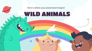 WILD ANIMALS
Here is where your presentation begins!
 
