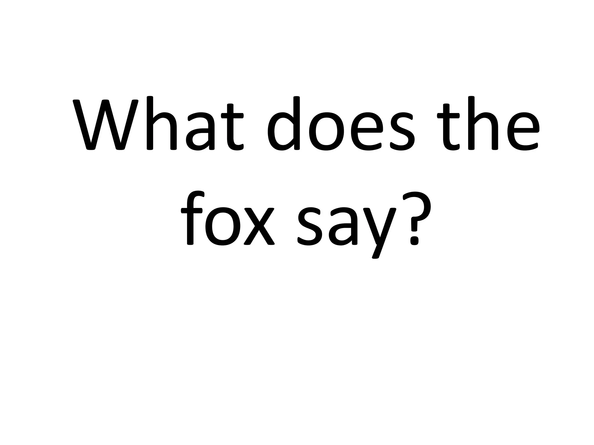 What does the
fox say?