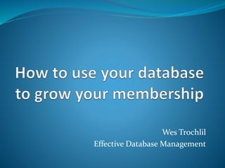 Wes Trochlil
Effective Database Management
 